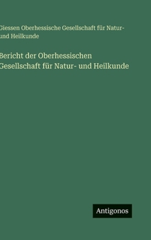 Bericht der Oberhessischen Gesellschaft für Natur- und Heilkunde