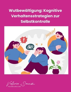 Wutbewältigung: Kognitive Verhaltensstrategien zur Selbstkontrolle (German Edition)
