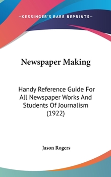 Hardcover Newspaper Making: Handy Reference Guide For All Newspaper Works And Students Of Journalism (1922) Book