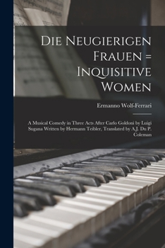 Paperback Die Neugierigen Frauen = Inquisitive Women; a Musical Comedy in Three Acts After Carlo Goldoni by Luigi Sugana Written by Hermann Teibler, Translated Book