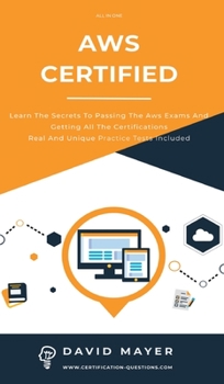 Aws Certified: Learn the secrets to passing the aws exams and getting all the certifications real and unique practice test included