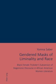 Paperback Gendered Masks of Liminality and Race: Black Female Trickster's Subversion of Hegemonic Discourse in African American Women Literature Book