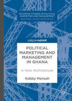 Hardcover Political Marketing and Management in Ghana: A New Architecture Book