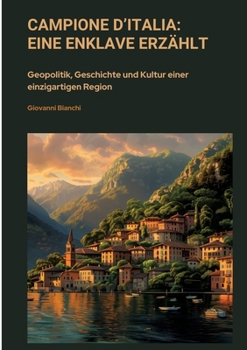 Paperback Campione d'Italia: Eine Enklave erzählt: Geopolitik, Geschichte und Kultur einer einzigartigen Region [German] Book