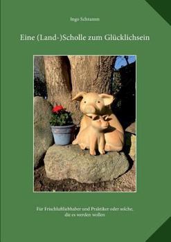 Paperback Eine (Land)-Scholle zum Gl?cklichsein: F?r Frischluftliebhaber und Praktiker oder solche die es werden wollen [German] Book