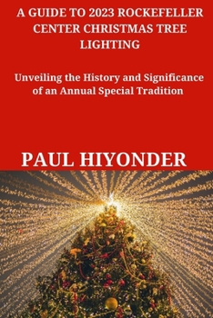 Paperback A Guide to 2023 Rockefeller Center Christmas Tree Lighting: Unveiling the History and Significance of an Annual Special Tradition Book