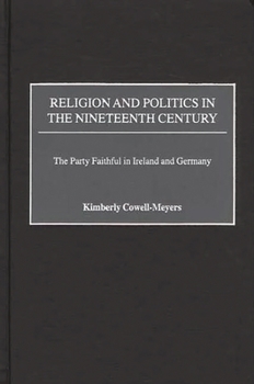 Hardcover Religion and Politics in the Nineteenth-Century: The Party Faithful in Ireland and Germany Book