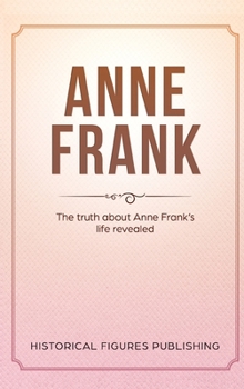 Hardcover Anne Frank: The Truth about Anne Frank's Life Revealed Book