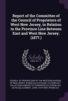 Paperback Report of the Committee of the Council of Proprietors of West New Jersey, in Relation to the Province Line Between East and West New Jersey. (1877.) Book