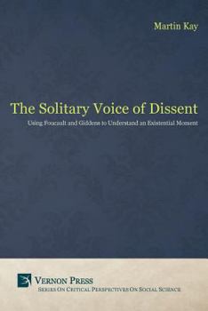 Paperback The Solitary Voice of Dissent: Using Foucault and Giddens to Understand an Existential Moment Book