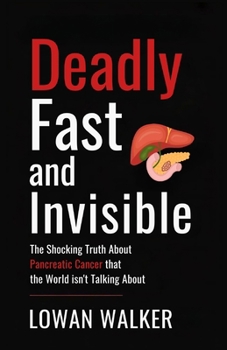 Paperback Deadly, Fast, and Invisible: The Shocking Truth About Pancreatic Cancer That the World Isn't Talking About Book