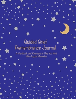 Hardcover Guided Grief Remembrance Journal, A Handbook and Keepsake To Help You Heal With Joyous Memories Book