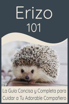 Paperback Erizo 101: La Guía Concisa y Completa para Cuidar a Tu Adorable Compañero [Spanish] Book