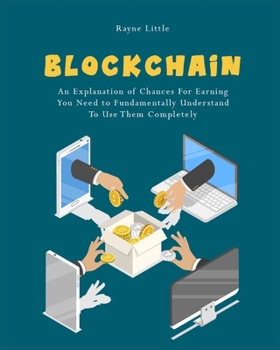 Paperback Blockchain: An Explanation of Chances For Earning You Need to Fundamentally Understand To Use Them Completely Book