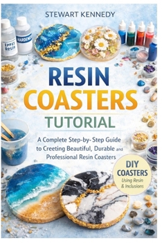 Resin Coasters Tutorial: A Complete Step by Step Guide to Creating Beautiful, Durable and Professional Resin Coasters (Essential Guides to Crafts and ... and Essential Skills for Everyday Makers)