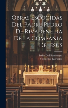 Hardcover Obras Escogidas Del Padre Pedro De Rivadeneira De La Compañia De Jesus [Spanish] Book