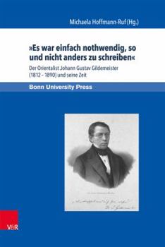 Hardcover Es War Einfach Nothwendig, So Und Nicht Anders Zu Schreiben: Der Orientalist Johann Gustav Gildemeister (1812-1890) Und Seine Zeit [German] Book