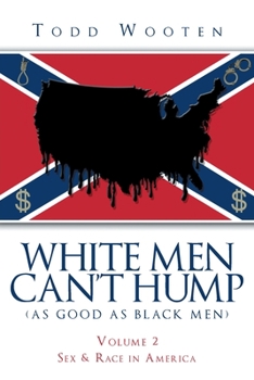White Men Can't Hump (As Good As Black Men) : Volume II: Sex and Race in America