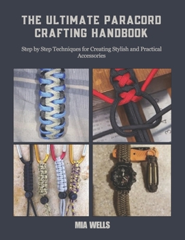 Paperback The Ultimate Paracord Crafting Handbook: Step by Step Techniques for Creating Stylish and Practical Accessories Book