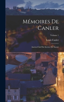 Hardcover Mémoires De Canler: Ancien Chef Du Service De Sureté; Volume 1 [French] Book