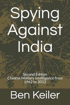 Paperback Spying Against India: Second Edition Chinese Military Intelligence from 1962 to 2012 Book