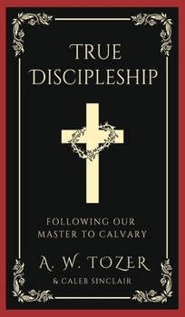 Hardcover True Discipleship: Following Our Master To Calvary Book