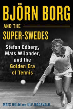 Hardcover Björn Borg and the Super-Swedes: Stefan Edberg, Mats Wilander, and the Golden Era of Tennis Book