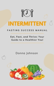 Paperback Intermittent Fasting Success Manual: Eat, Fast, and Thrive: Your Guide to a Healthier You! Book