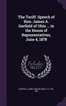 Hardcover The Tariff. Speech of Hon. James A. Garfield of Ohio ... in the House of Representatives, June 4, 1878 Book