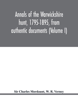 Paperback Annals of the Warwickshire hunt, 1795-1895, from authentic documents (Volume I) Book