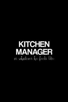 Kitchen Manager Or Whatever He Feels Like: Mens Kitchen Manager Or Whatever He Feels Like  Journal/Notebook Blank Lined Ruled 6x9 100 Pages