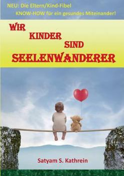 Paperback Wir Kinder sind Seelenwanderer: NEU: Die Eltern/Kind-Fibel KNOW-HOW für ein gesundes Miteinander! [German] Book