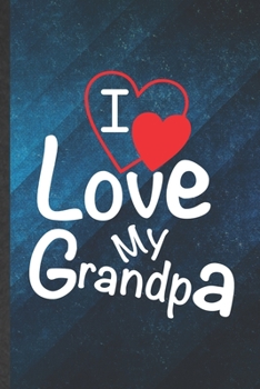 Paperback I Love My Grandpa: Funny Blank Lined Grandfather Notebook/ Journal, Graduation Appreciation Gratitude Thank You Souvenir Gag Gift, Superb Book