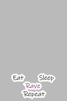 Eat Sleep Rave Repeat: Lined Notebook / Journal Gift, 200 Pages, 6x9, Grey Simple Cover, Matte Finish Inspirational Quotes Journal, Notebook, Diary, Composition Book