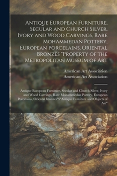 Paperback Antique European Furniture, Secular and Church Silver, Ivory and Wood Carvings, Rare Mohammedan Pottery, European Porcelains, Oriental Bronzes "Proper Book