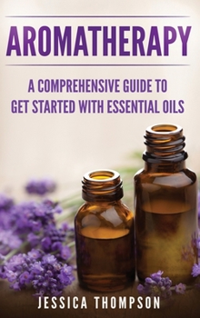 Hardcover Aromatherapy: A Comprehensive Guide To Get Started With Essential Oils Book