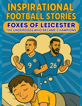Inspirational Football stories: Foxes of Leicester : The underdogs who became champions