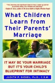 Paperback What Children Learn from Their Parents' Marriage: It May Be Your Marriage, But It's Your Child's Blueprint for Intimacy Book