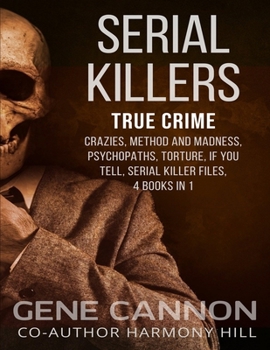 Paperback Serial Killers True Crime: Crazies, Method and Madness, Psychopaths, Torture, If You Tell, Serial Killer Files, 4 Books in 1 Book