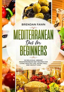 Paperback Mediterranean Diet for Beginners: 30 Delicious, Vibrant Mediterranean Diet Recipes for Living Healthy Life, Eating Well and Weight Loss Book