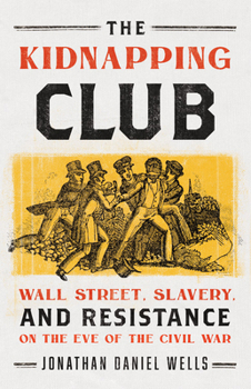 Hardcover The Kidnapping Club: Wall Street, Slavery, and Resistance on the Eve of the Civil War Book