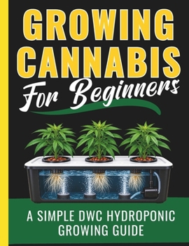 Growing Cannabis for Beginners: A Simple DWC Hydroponic Growing Guide