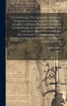 Hardcover The Imperial Dictionary, English, Technological, and Scientific; Adapted to the Present State of Literature, Science, and art; on the Basis Webster's Book