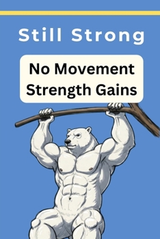 Paperback Still Strong No Movement Strength Gains: Isometric strength Static Workout Experiment Static Strength Training Book