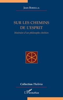 Sur les chemins de l'esprit: Itinéraire d'un philosophe chrétien (Théôria) (French Edition)