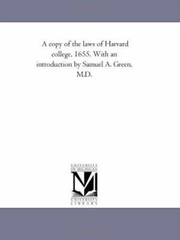 Paperback A copy of the laws of Harvard college, 1655. With an introduction by Samuel A. Green, M.D. Book