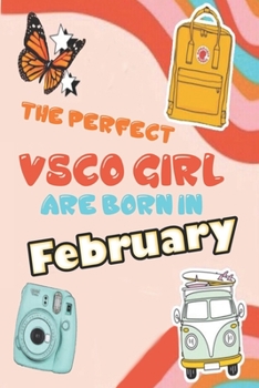 The Perfect VSCO Girls Are Born in February: A VSCO Girl Notebook ( Diary ) SKSKSK and i Oop (Sized at 6 x 9, 120 pages, Softcover, Flexible Paperback)