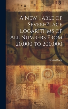 Hardcover A New Table of Seven-Place Logarithms of All Numbers From 20,000 to 200,000 Book