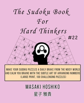 Paperback The Sudoku Book For Hard Thinkers #22: Make Your Sudoku Puzzles A Daily Brake From The Noisy World And Calm You Brains With The Subtle Art Of Arrangin Book