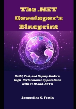 Paperback The .NET Developer's Blueprint: Build, Test, and Deploy Modern, High-Performance Applications with C# 10 and .NET 6 Book